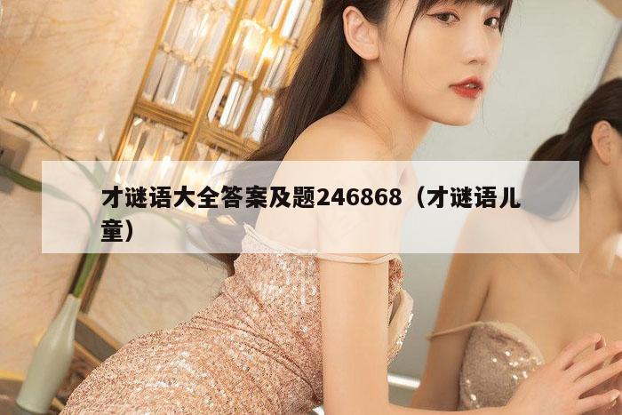 才谜语大全答案及题246868（才谜语儿童）