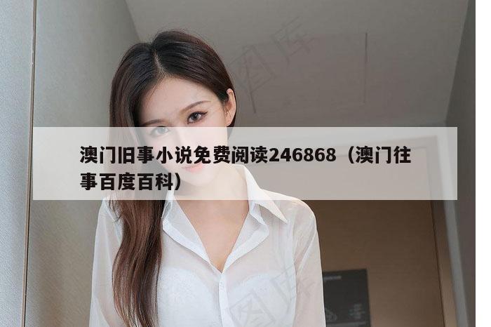 澳门旧事小说免费阅读246868（澳门往事百度百科）